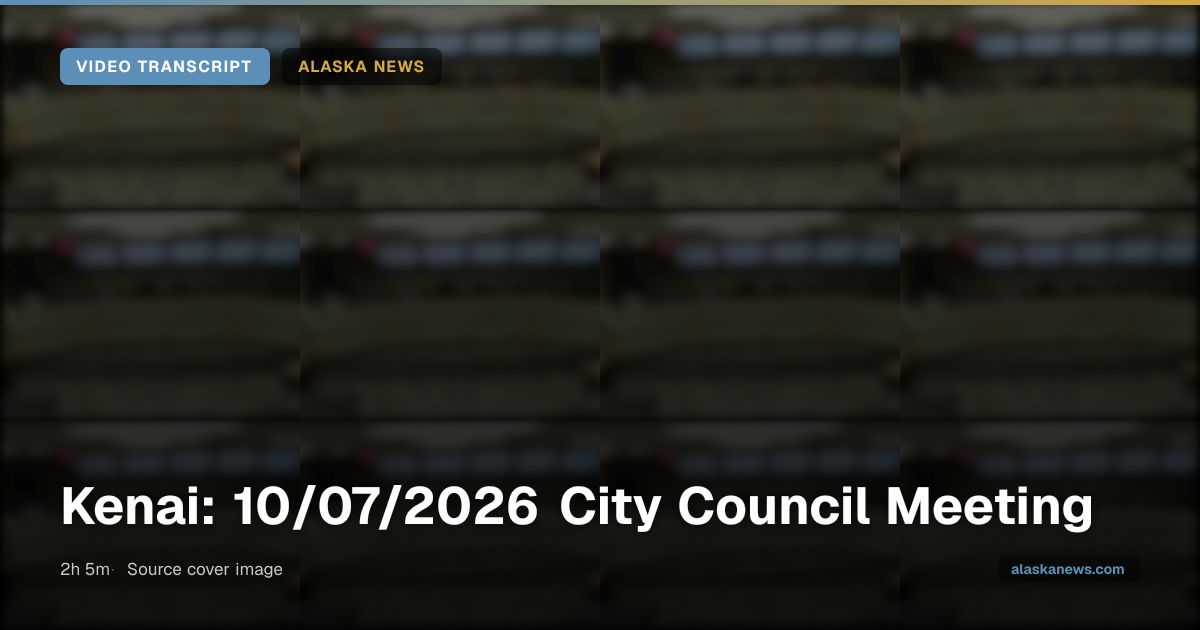 Speakers in Kenai: 10/07/2026 City Council Meeting | Alaska News ...